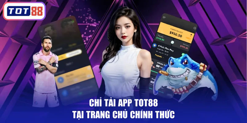 Chỉ tải app TOT88 tại trang chủ chính thức