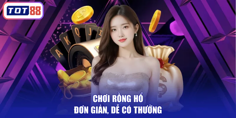 Chơi Rồng Hổ đơn giản, dễ có thưởng