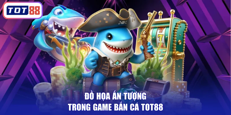 Đồ họa ấn tượng trong game bắn cá TOT88