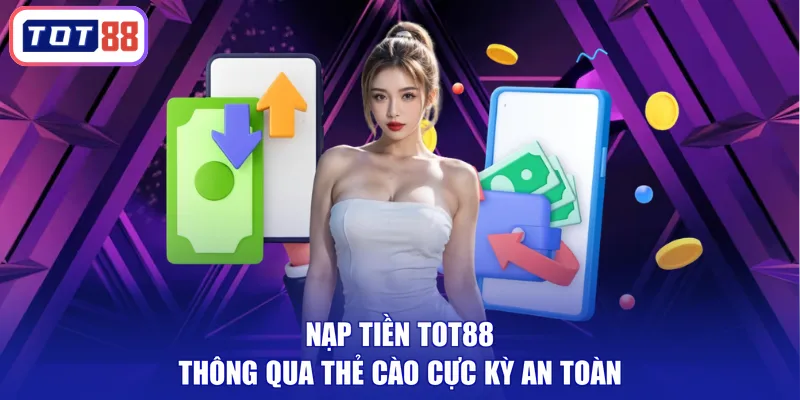 Nạp tiền TOT88 thông qua thẻ cào cực kỳ an toàn