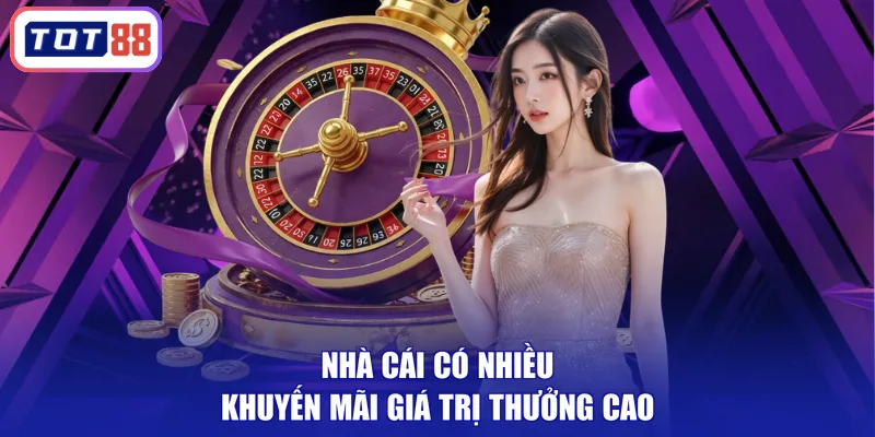 Nhà cái có nhiều khuyến mãi giá trị thưởng cao