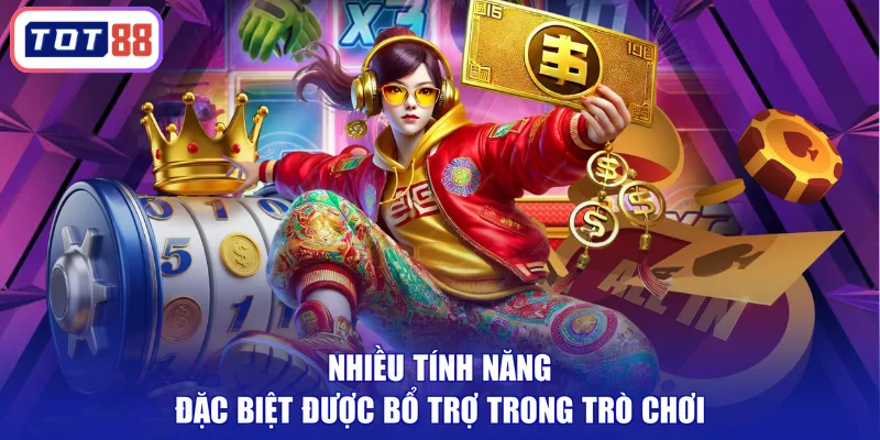 Nhiều tính năng đặc biệt được bổ trợ trong trò chơi