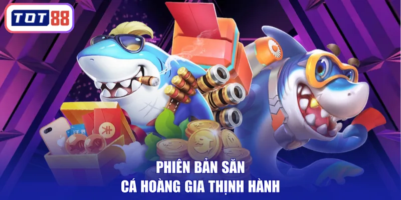 Phiên bản săn cá hoàng gia thịnh hành