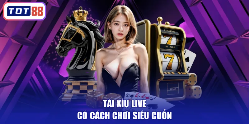 Tài Xỉu live có cách chơi siêu cuốn