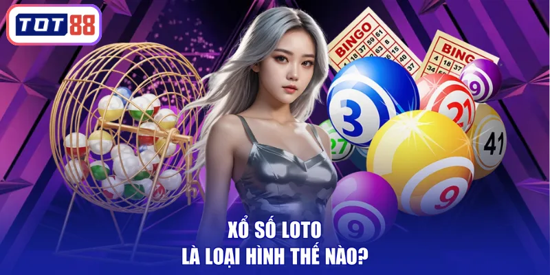 Xổ số Loto là loại hình thế nào?